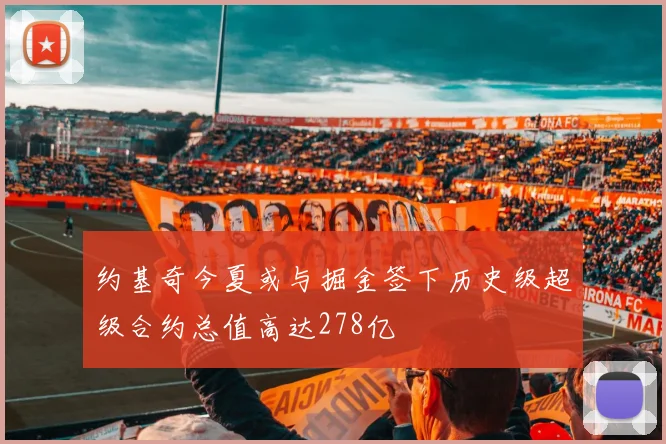 约基奇今夏或与掘金签下历史级超级合约总值高达278亿