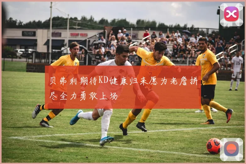 贝弗利期待KD健康归来愿为老詹拼尽全力勇敢上场