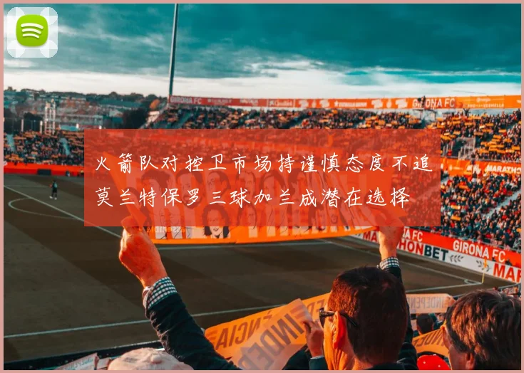 火箭队对控卫市场持谨慎态度不追莫兰特保罗三球加兰成潜在选择